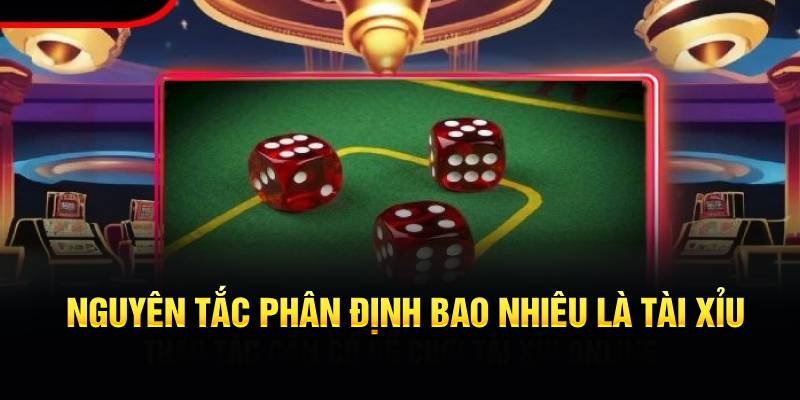 Nguyên tắc phân định bao nhiêu là tài xỉu