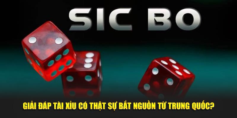 Giải đáp tài xỉu có thật sự bắt nguồn từ Trung Quốc?