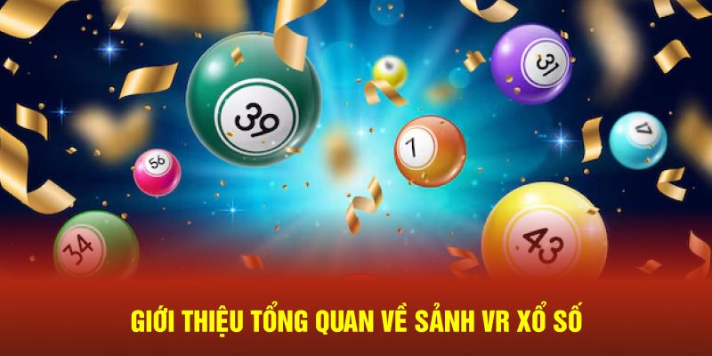 Giới thiệu tổng quan về sảnh VR Xổ Số