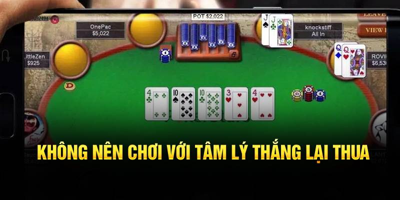 Không nên chơi với tâm lý thắng lại thua