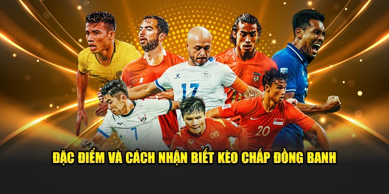 Hướng dẫn đặc điểm và cách nhận biết kèo chấp đồng banh